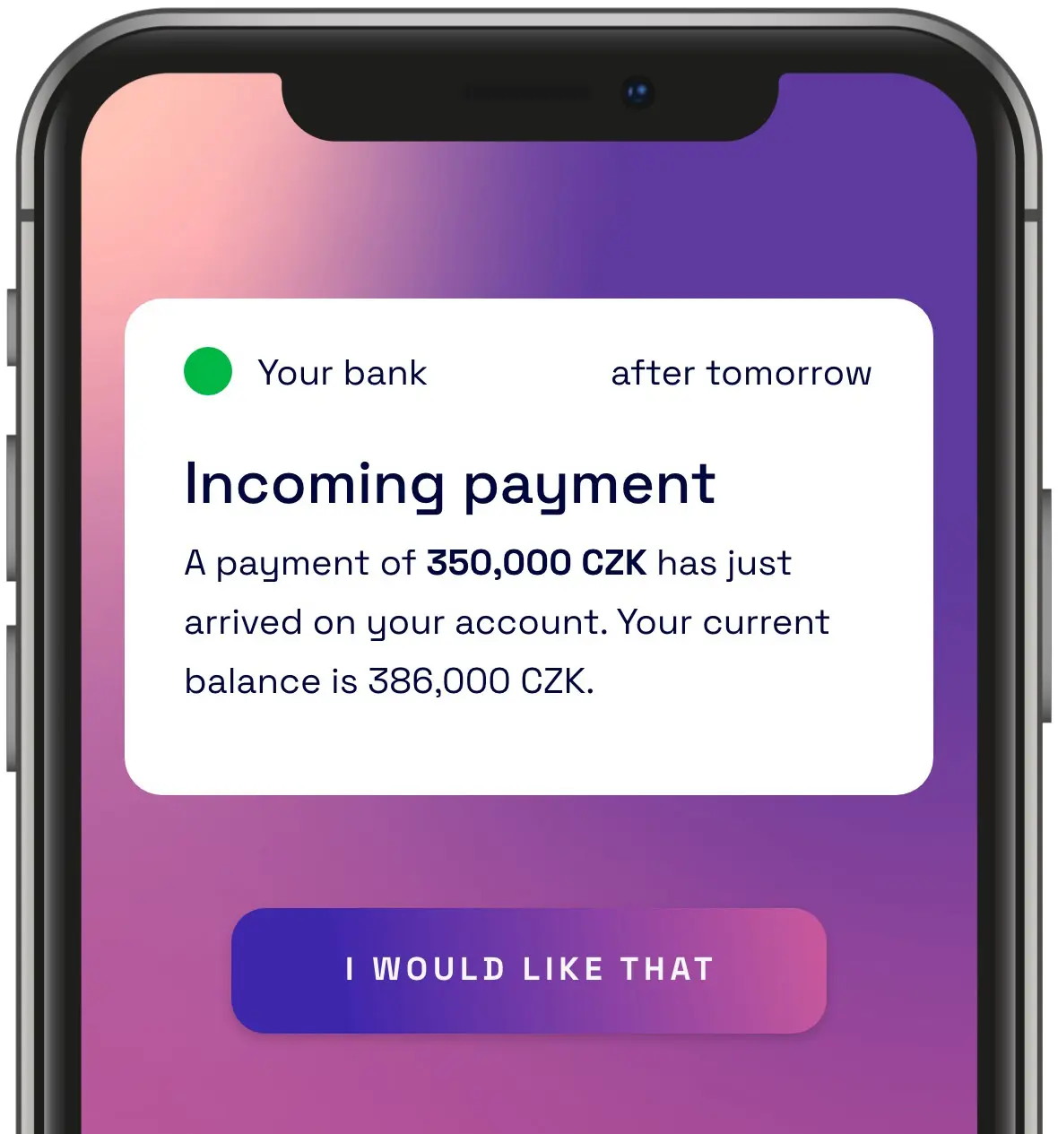 Incoming payment - A payment of 350,000 CZK has just arrived on your account. Your current balance is 386,000 CZK. I WOULD LIKE THAT